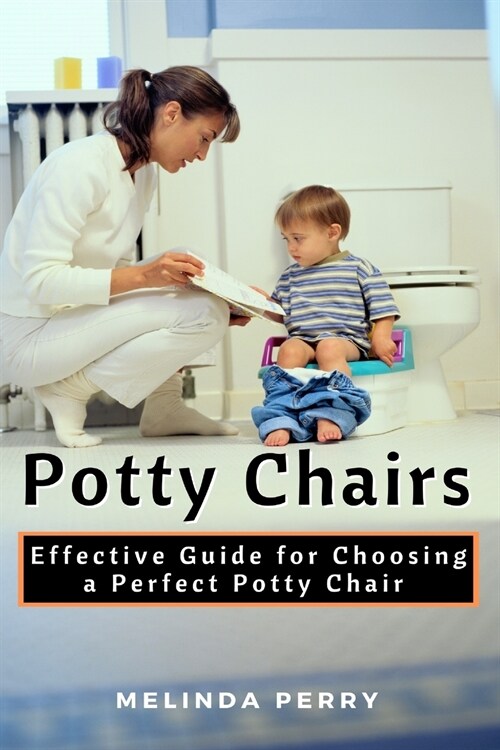 Potty Chairs: Effective Guide for Choosing a Perfect Potty Chair (Paperback)