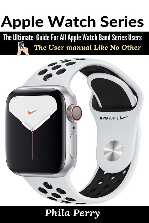Apple Watch Series: The Ultimate Guide For All Apple Watch Band Series Users (Paperback)
