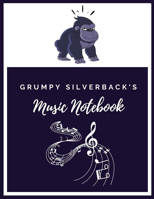 Grumpy Silverbacks Music Notebook: Music Songwriting Composition Journal/Notebook: Blank Sheet Music, Lyrics Diary and Manuscript Paper for Songwrite (Paperback)