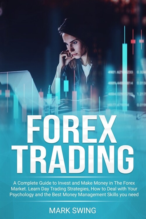 Forex Trading: A Complete Guide to Invest and Make Money in The Forex Market. Learn Day Trading Strategies, How to Deal with Your Psy (Paperback)