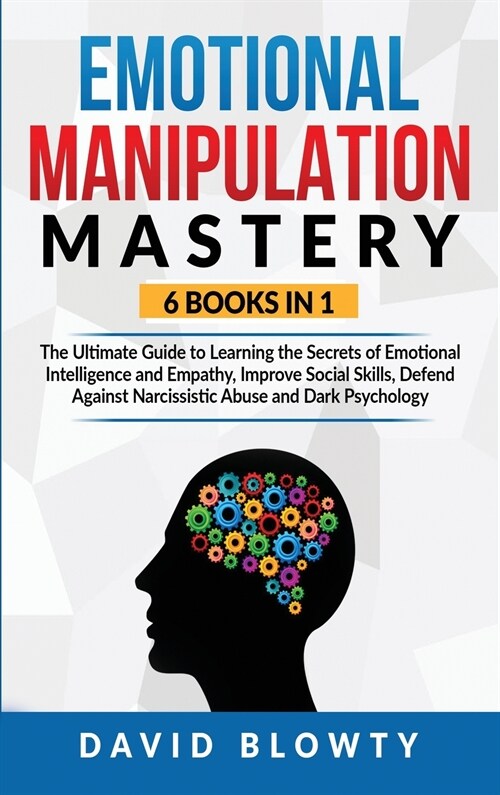 Emotional Manipulation Mastery: 6 Books in 1 The Ultimate Guide to Learning the Secrets of Emotional Intelligence and Empathy, Improve Social Skills, (Hardcover)