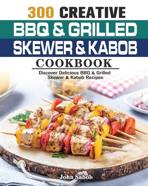 300 Creative BBQ & Grilled Skewer & Kabob Cookbook (Paperback)