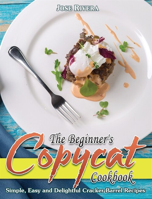 The Beginners Copycat Cookbook: Simple, Easy and Delightful Cracker Barrel Recipes (Hardcover)
