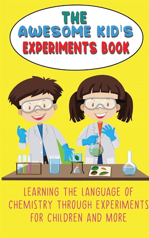 The Awesome Kids Experiments Book: Learning the language of chemistry through experiments for Children and More (Hardcover)