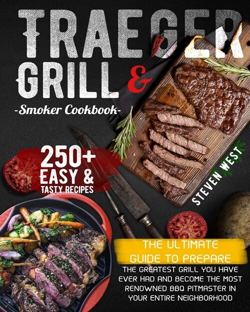 Traeger Grill & Smoker Cookbook: The Complete Guide to Prepare the Greatest Grill You Have Ever Had and Become the Most Renowned BBQ Pitmasters in You (Paperback)