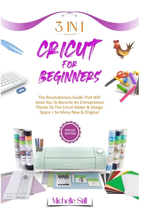 Cricut for Beginners: 3 in 1 THE REVOLUTIONARY GUIDE THAT WILL ALLOW YOU TO BECOME AN ENTREPRENEUR THANKS TO THE CRICUT MAKER & DESIGN SPACE (Paperback)