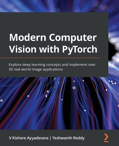 Modern Computer Vision with PyTorch : Explore deep learning concepts and implement over 50 real-world image applications (Paperback)
