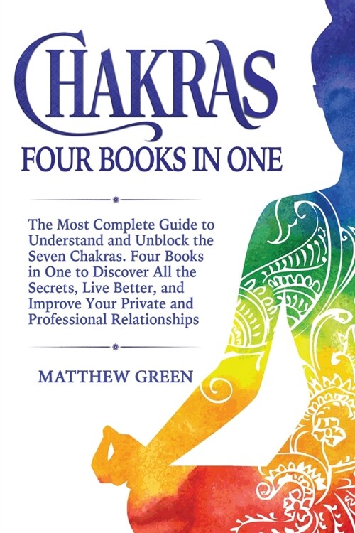 Chakras: The Most Complete Guide to Understand and Unblock the Seven Chakras. Four Books in One to Discover All the Secrets, Li (Paperback)