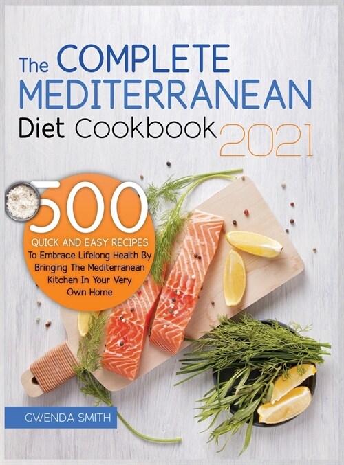 The Complete Mediterranean Diet Cookbook 2021: 500 Quick and Easy Recipes to Embrace Lifelong Health by Bringing the Mediterranean Kitchen in Your Ver (Hardcover)