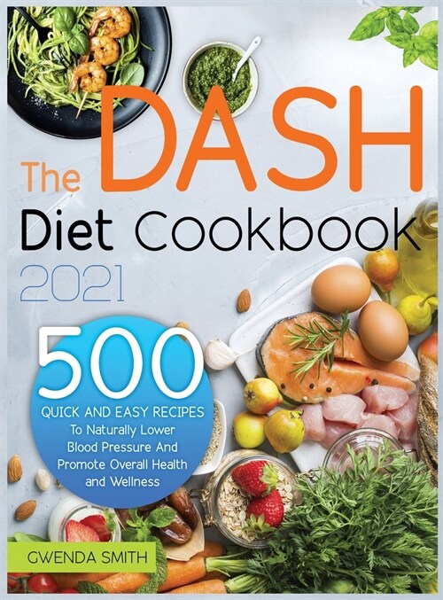 The Dash Diet Cookbook 2021: 500 Easy and Delicious Recipes to Naturally Lower Blood Pressure and Promote Overall Health and Wellness (Hardcover)