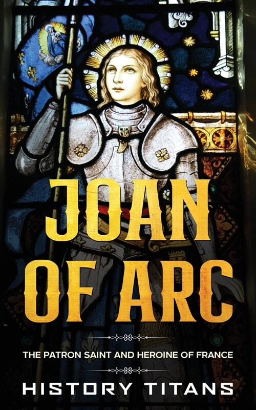 Joan of Arc: The Patron Saint and Heroine of France (Paperback)