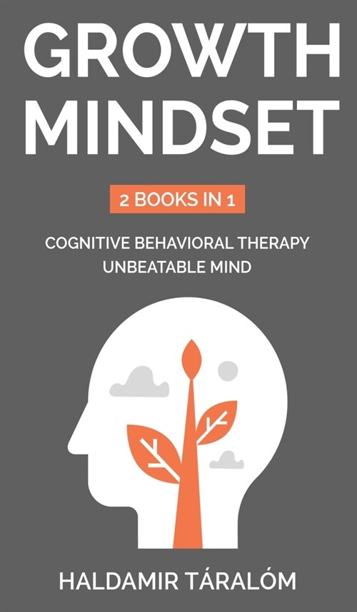 Growth Mindset: 2 BOOKS IN 1: COGNITIVE BEHAVIORAL THERAPY, UNBEATABLE MIND: 2 BOOKS IN 1: Cognitive Behavioral Therapy, Unbeatable Mi (Hardcover)