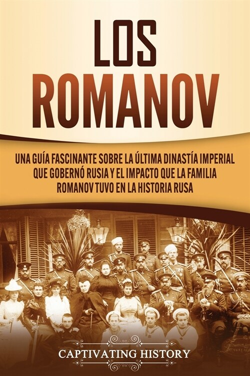 Los Romanov: Una gu? fascinante sobre la ?tima dinast? imperial que gobern?Rusia y el impacto que la familia Romanov tuvo en la (Paperback)