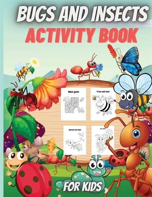 Bugs And Insects Activity Book For Kids: Coloring Pages of Insects, Dot-to-Dot, Mazes, Copy the picture and more, for ages 4-8,8-12. (Paperback)