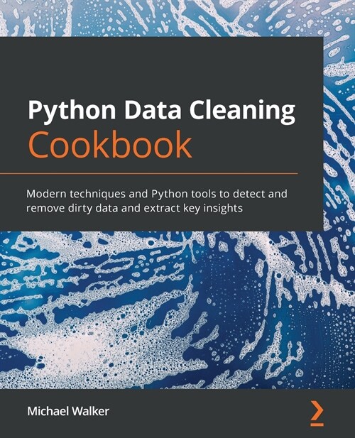 Python Data Cleaning Cookbook : Modern techniques and Python tools to detect and remove dirty data and extract key insights (Paperback)