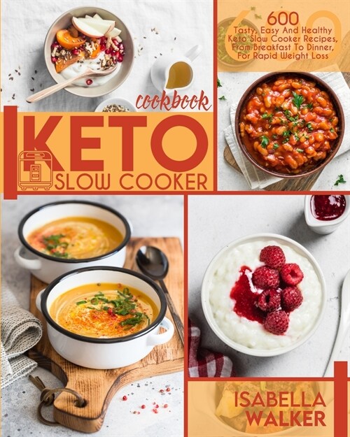 Keto Slow Cooker Cookbook: 600 Tasty, Easy And Healthy Keto Slow Cooker Recipes, From Breakfast To Dinner, For Rapid Weight Loss (Paperback)