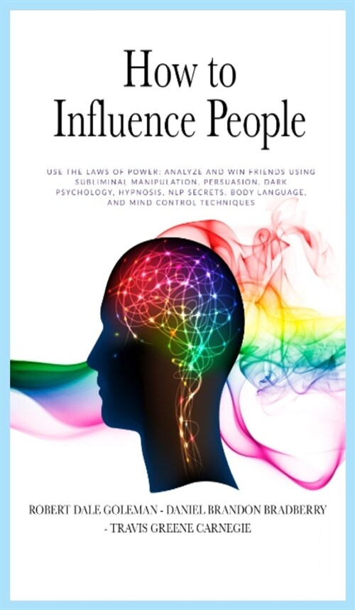 How to Influence People: Use the Laws of Power: Analyze and Win Friends Using Subliminal Manipulation, Persuasion, Dark Psychology, Hypnosis, N (Hardcover)