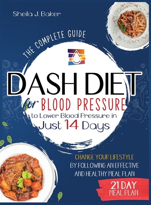 Dash Diet for Blood Pressure: The Complete Guide to Lower Blood Pressure in Just 14 Days. Change Your Lifestyle by Following an Effective and Health (Hardcover)