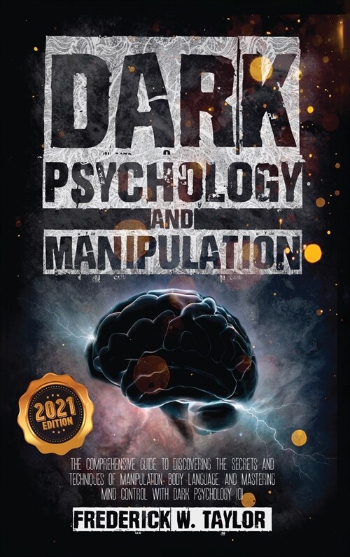 Dark Psychology and Manipulation: The Comprehensive Guide to Discovering the Secrets and Techniques of Manipulation, Body Language, and Mastering Mind (Hardcover, 2021)