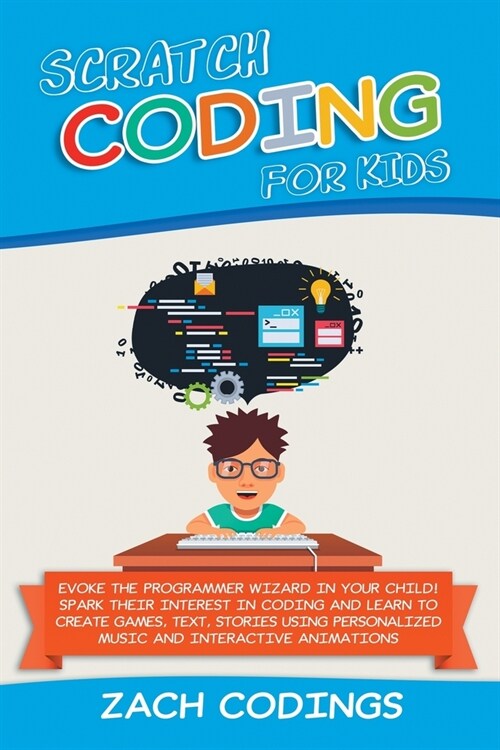 Scratch Coding for Kids: Evoke the Programmer Wizard in Your Child! Spark Their Interest in Coding and Learn to Create Games, Text, Stories Usi (Paperback)