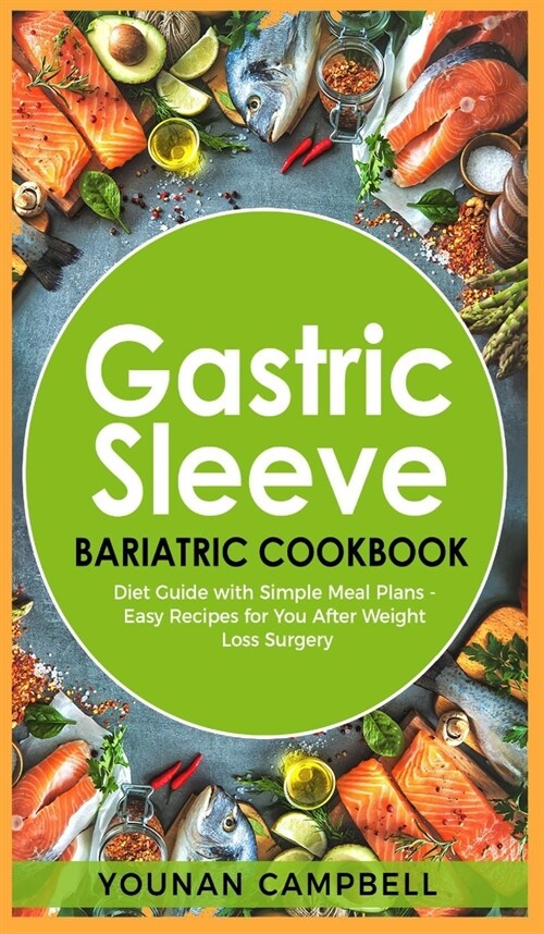 Gastric Sleeve Bariatric Cookbook: Diet Guide with Simple Meal Plans - Easy Recipes for You After Weight Loss Surgery (Hardcover)