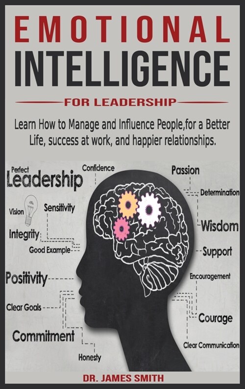 Emotional Intelligence for leadership: Learn How to Manage and Influence People, for a Better Life, success at work, and happier relationships. (Hardcover)