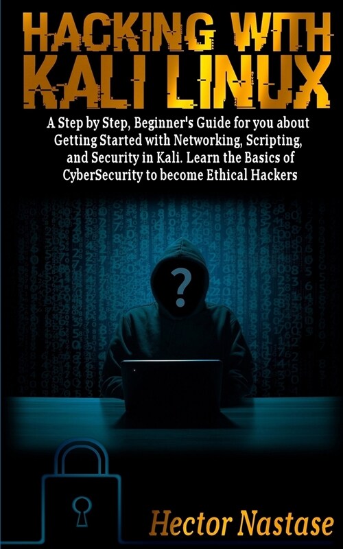 Hacking With Kali Linux: A Step by Step, Beginners Guide to Getting Started with Networking, Scripting, and Security in Kali. Learn the Basics (Paperback)