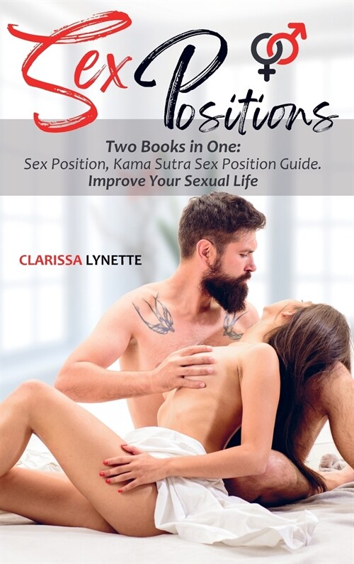 Sex Positions: Two Books in One: Sex Position, Kama Sutra Sex Position Guide. Improve Your Sexual Life. (Hardcover)
