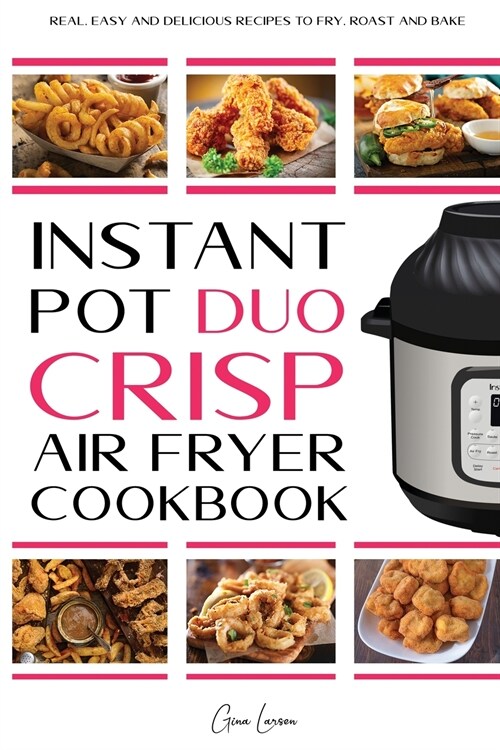 Instant Pot Duo Crisp Air fryer Cookbook: Real, Easy and Delicious Recipes to Fry, Roast and Bakes. Recipes for beginners and which anyone can cook, D (Paperback)