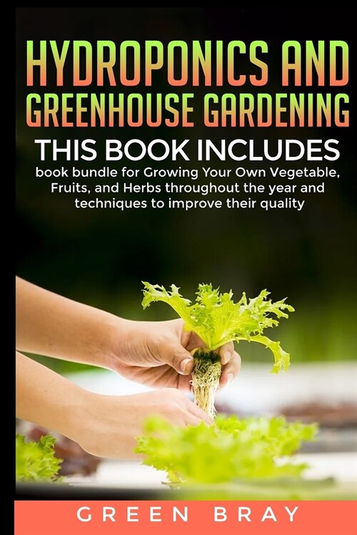 Hydroponics and Greenhouse Gardening: 3-in-1 book bundle for Growing Your Own Vegetable, Fruits, and Herbs throughout the year and techniques to impro (Paperback)