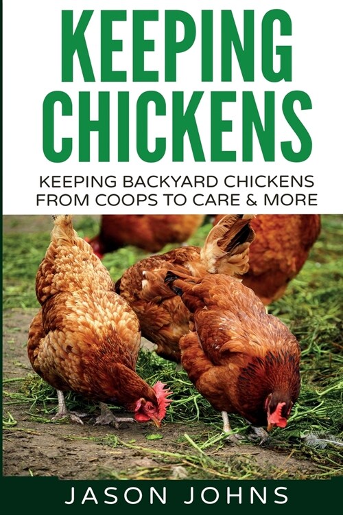 Keeping Chickens For Beginners: Keeping Backyard Chickens From Coops To Feeding To Care And More (Paperback)