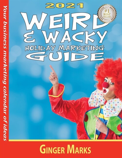 2021 Weird & Wacky Holiday Marketing Guide: Your business marketing calendar of ideas (Paperback)