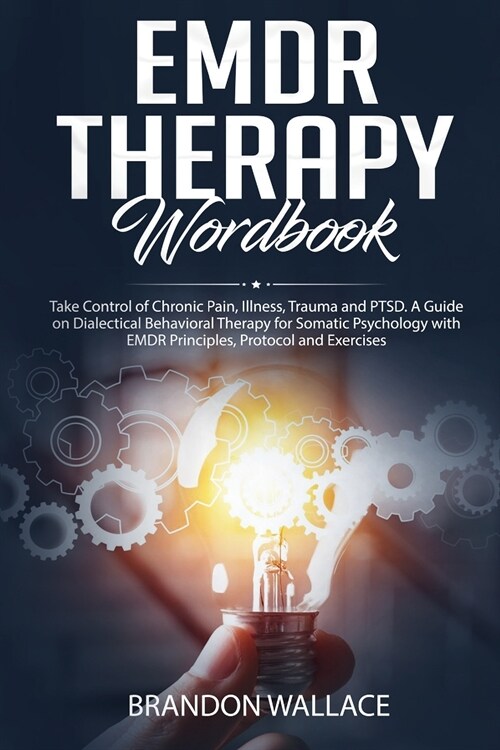 EMDR Therapy Workbook: Take Control of Chronic Pain, Illness, Trauma and PTSD. A Guide on Dialectical Behavioral Therapy for Somatic Psycholo (Paperback)