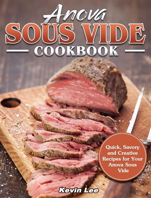 Anova Sous Vide Cookbook: Quick, Savory and Creative Recipes for Your Anova Sous Vide (Hardcover)