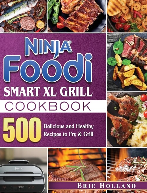 Ninja Foodi Smart XL Grill Cookbook: 500 Delicious and Healthy Recipes to Fry & Grill (Hardcover)