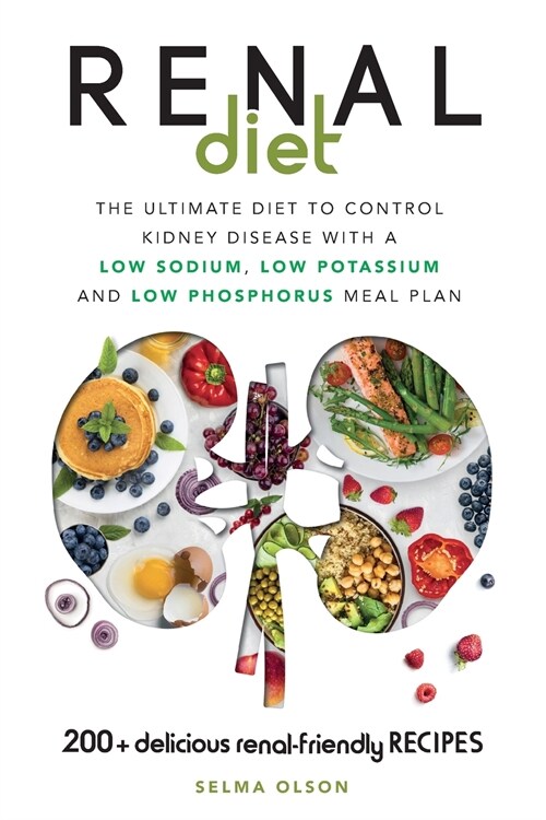 Renal Diet: The Ultimate Diet to Control Kidney Disease with a Low Sodium, Low Potassium and Low Phosphorus Meal Plan. With 200+ D (Paperback)