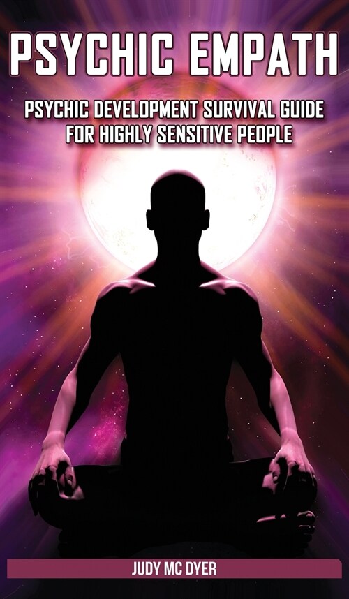 Psychic Empath: Psychic Development Survival Guide for Highly Sensitive People. Practicing Mindfulness, Mental Health Essential Medita (Hardcover)