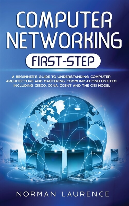 Computer Networking First-Step: A Beginners Guide to Understanding Computer Architecture and Mastering Communications System Including Cisco, CCNA, C (Hardcover)