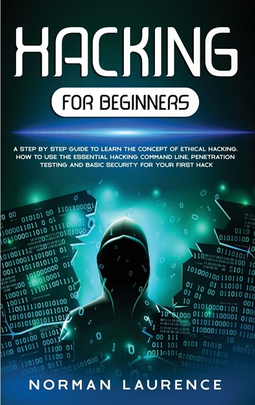 Hacking for Beginners: A Step-By-Step Guide to Learn the Concept of Ethical Hacking; How to Use the Essential Hacking Command-Line, Penetrati (Hardcover)