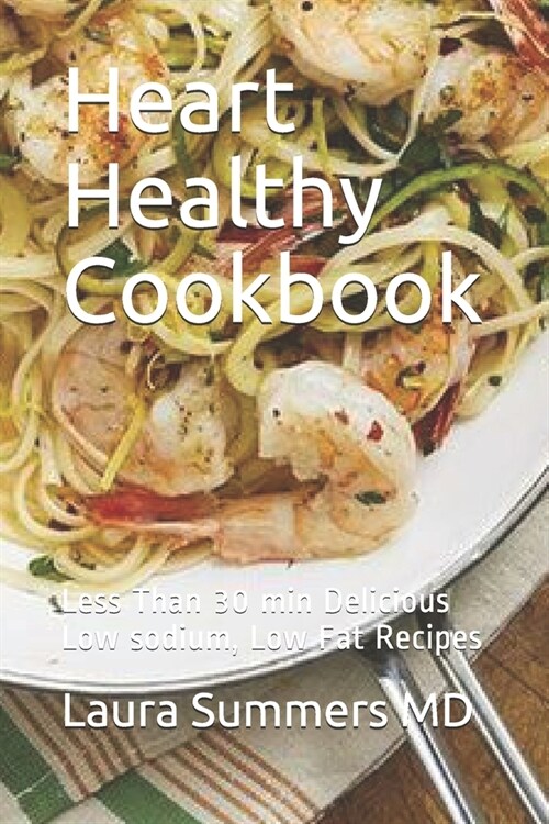 Heart Healthy Cookbook: Less Than 30 min Delicious Low sodium, Low Fat Recipes (Paperback)