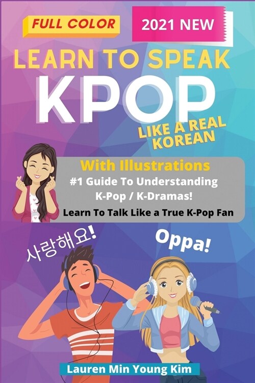 Learn To Speak KPOP Like a Real Korean: Learn To Talk Like a True KPOP Fan: Guide To Understanding K-Pop and K-Drama With Illustrations (Paperback)