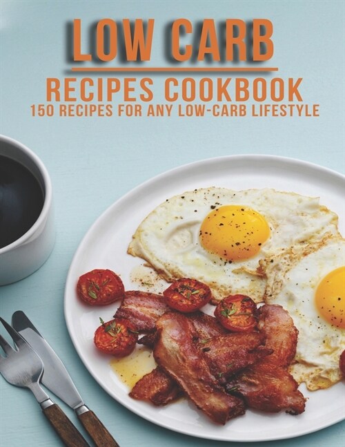 Low Carb Recipes Cookbook: 150 Recipes For Any Low-Carb Lifestyle (Paperback)