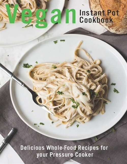 Vegan Instant Pot Cookbook: Delicious Whole-Food Recipes for your Pressure Cooker (Paperback)