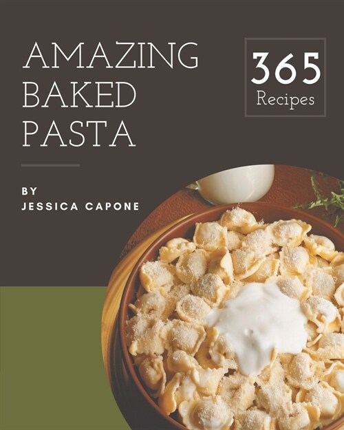 365 Amazing Baked Pasta Recipes: Best Baked Pasta Cookbook for Dummies (Paperback)