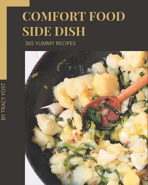 365 Yummy Comfort Food Side Dish Recipes: A Yummy Comfort Food Side Dish Cookbook for All Generation (Paperback)