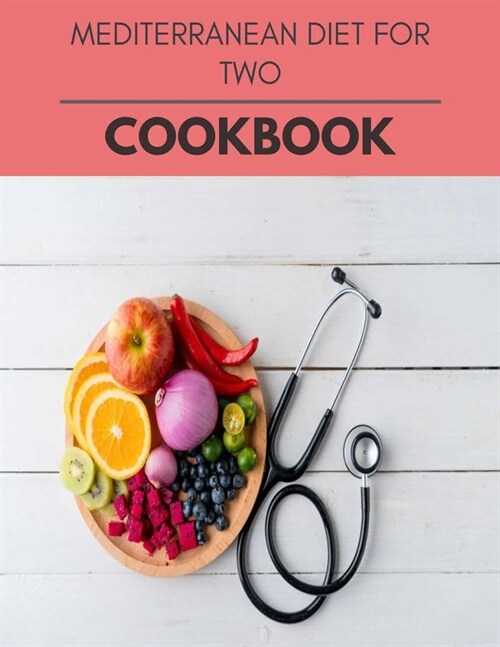 Mediterranean Diet For Two Cookbook: Easy and Delicious for Weight Loss Fast, Healthy Living, Reset your Metabolism - Eat Clean, Stay Lean with Real F (Paperback)