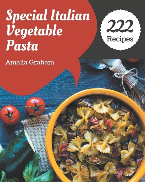 222 Special Italian Vegetable Pasta Recipes: Italian Vegetable Pasta Cookbook - Where Passion for Cooking Begins (Paperback)