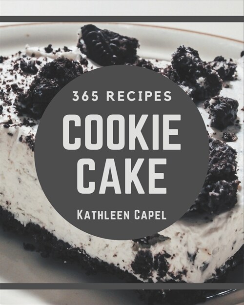 365 Cookie Cake Recipes: Enjoy Everyday With Cookie Cake Cookbook! (Paperback)