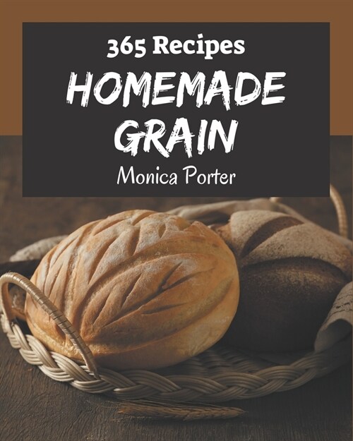365 Homemade Grain Recipes: The Best Grain Cookbook on Earth (Paperback)