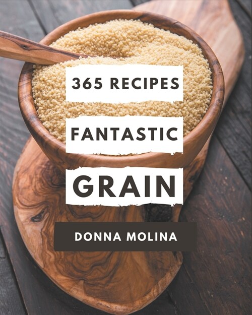 365 Fantastic Grain Recipes: Home Cooking Made Easy with Grain Cookbook! (Paperback)